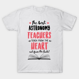 The best Astronomy Teachers teach from the Heart Quote T-Shirt